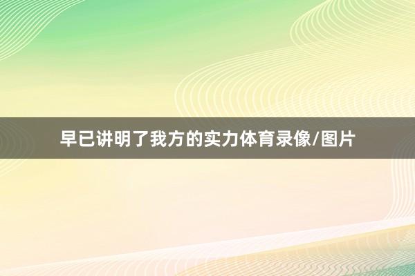 早已讲明了我方的实力体育录像/图片