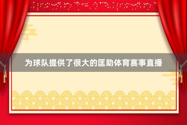 为球队提供了很大的匡助体育赛事直播