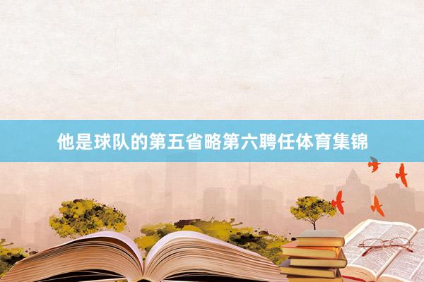 他是球队的第五省略第六聘任体育集锦