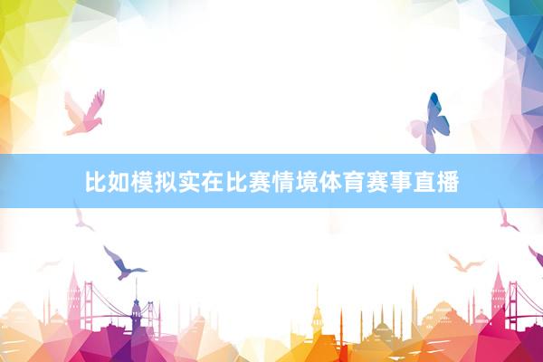比如模拟实在比赛情境体育赛事直播