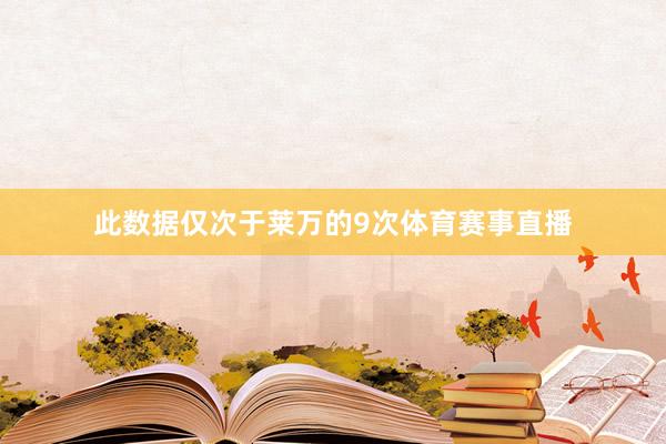 此数据仅次于莱万的9次体育赛事直播