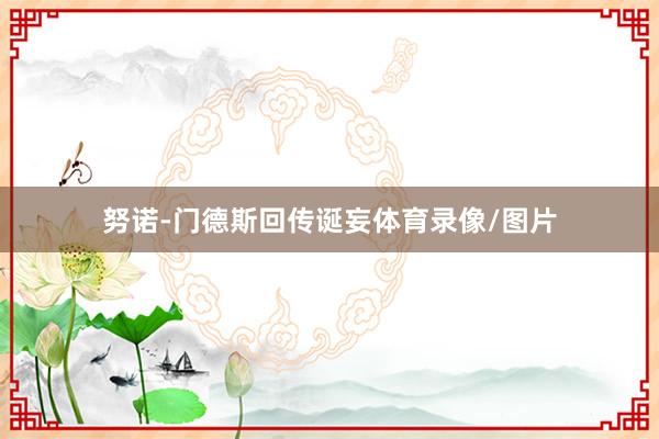 努诺-门德斯回传诞妄体育录像/图片