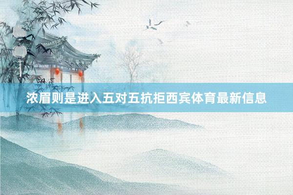 浓眉则是进入五对五抗拒西宾体育最新信息