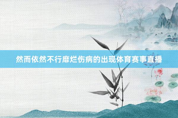然而依然不行靡烂伤病的出现体育赛事直播