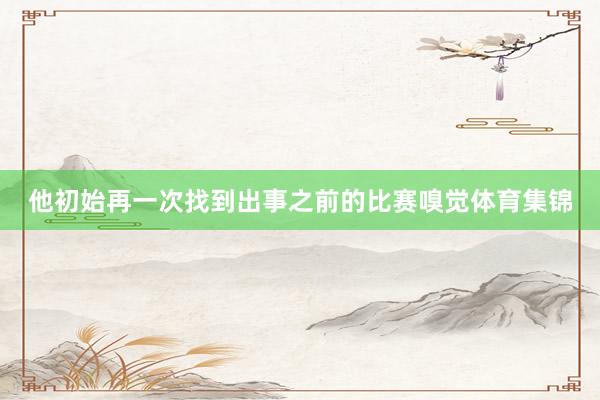 他初始再一次找到出事之前的比赛嗅觉体育集锦