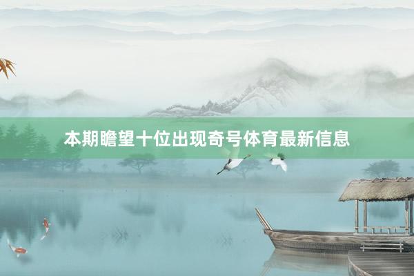 本期瞻望十位出现奇号体育最新信息