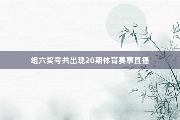 组六奖号共出现20期体育赛事直播