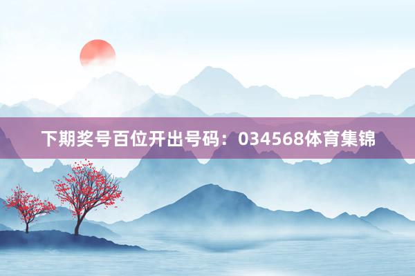 下期奖号百位开出号码：034568体育集锦