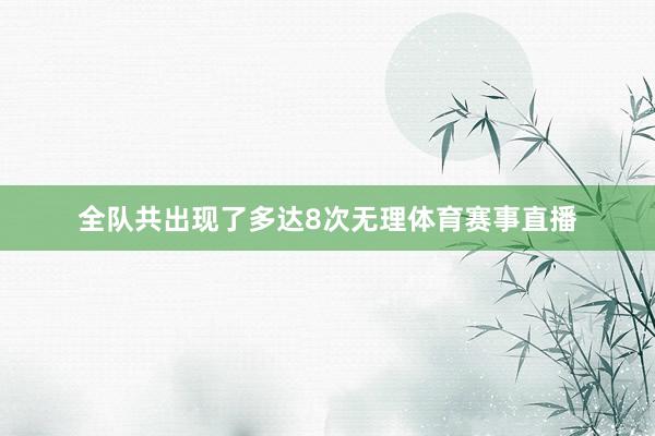 全队共出现了多达8次无理体育赛事直播