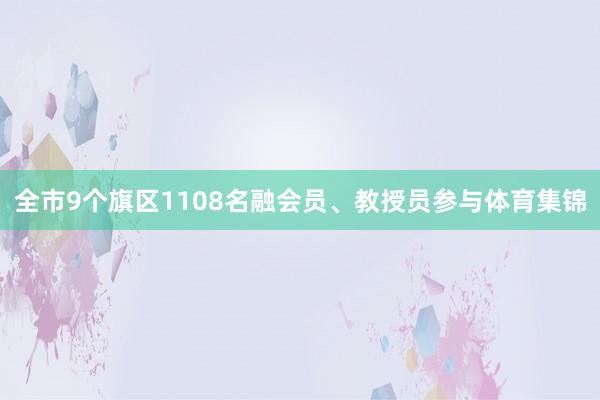 全市9个旗区1108名融会员、教授员参与体育集锦