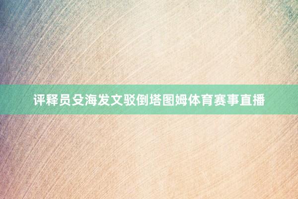 评释员殳海发文驳倒塔图姆体育赛事直播
