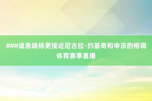 ###遑急端杨更接近尼古拉-约基奇和申京的格调体育赛事直播