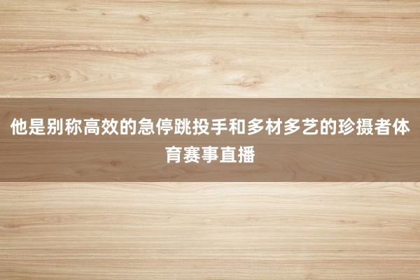他是别称高效的急停跳投手和多材多艺的珍摄者体育赛事直播