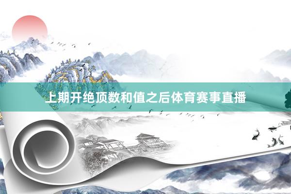 上期开绝顶数和值之后体育赛事直播