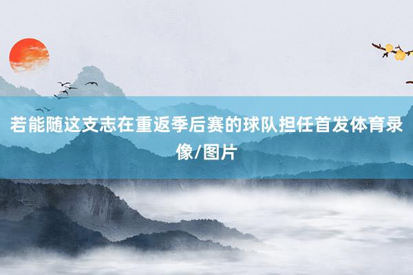 若能随这支志在重返季后赛的球队担任首发体育录像/图片