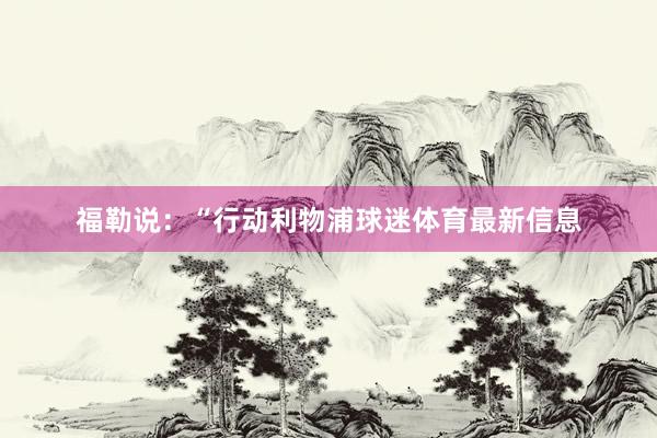 福勒说：“行动利物浦球迷体育最新信息