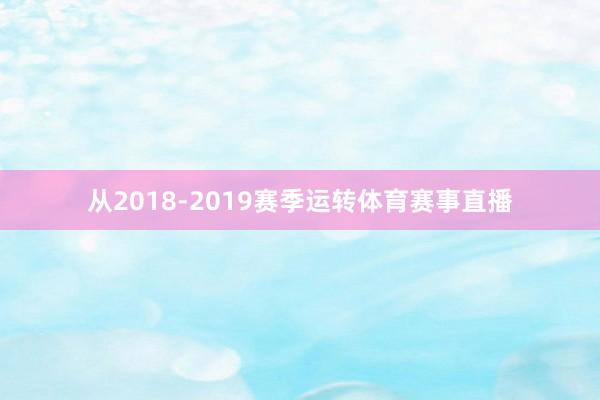 从2018-2019赛季运转体育赛事直播