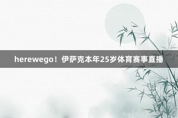 herewego!伊萨克本年25岁体育赛事直播