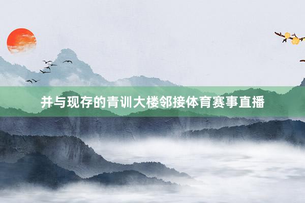 并与现存的青训大楼邻接体育赛事直播