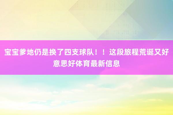 宝宝爹地仍是换了四支球队！！这段旅程荒诞又好意思好体育最新信息