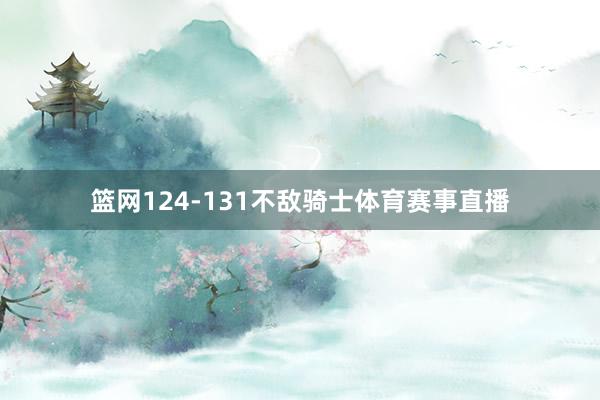篮网124-131不敌骑士体育赛事直播