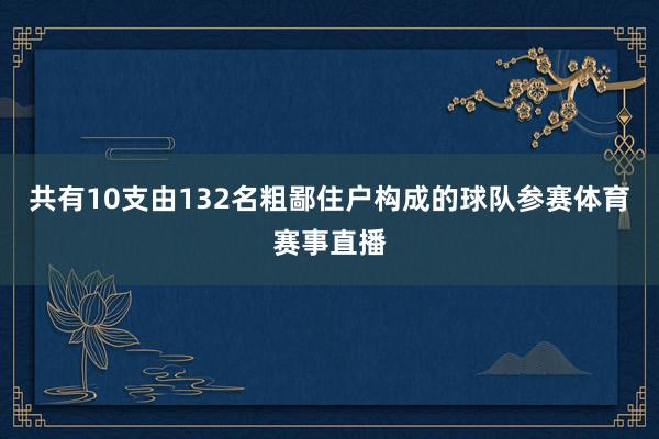 共有10支由132名粗鄙住户构成的球队参赛体育赛事直播