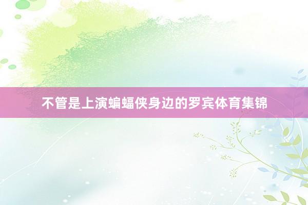 不管是上演蝙蝠侠身边的罗宾体育集锦