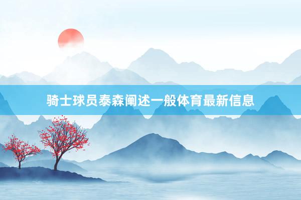 骑士球员泰森阐述一般体育最新信息