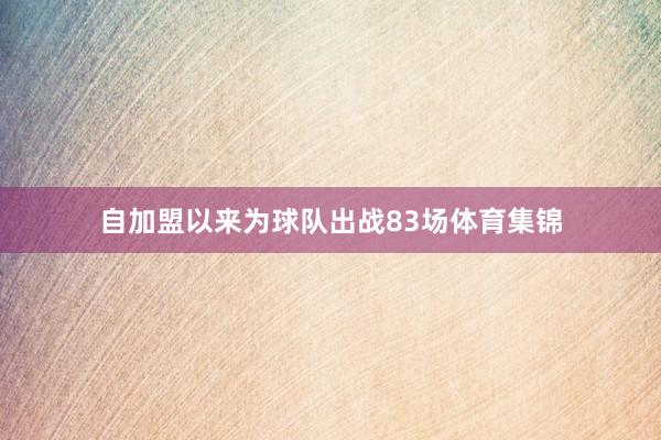 自加盟以来为球队出战83场体育集锦