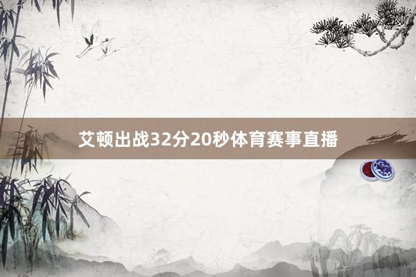 艾顿出战32分20秒体育赛事直播