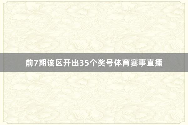 前7期该区开出35个奖号体育赛事直播