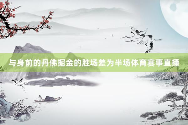 与身前的丹佛掘金的胜场差为半场体育赛事直播