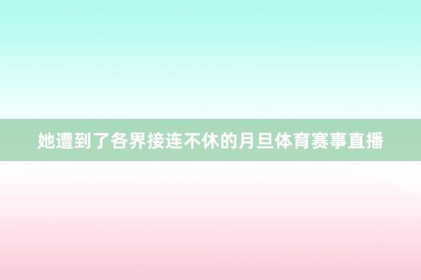 她遭到了各界接连不休的月旦体育赛事直播