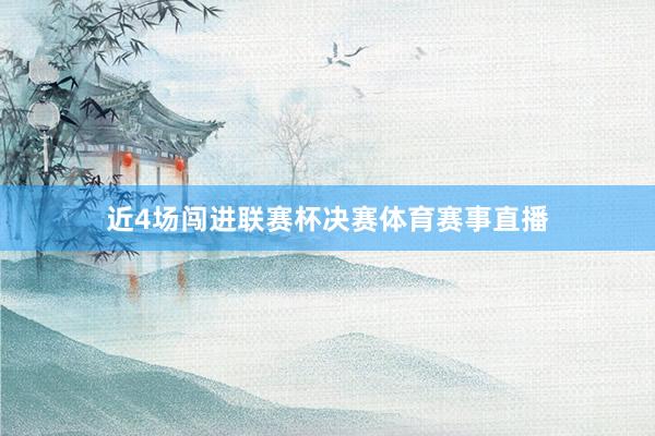 近4场闯进联赛杯决赛体育赛事直播