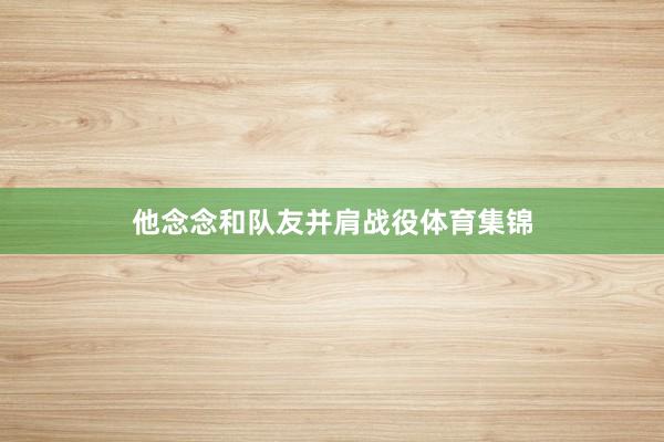 他念念和队友并肩战役体育集锦