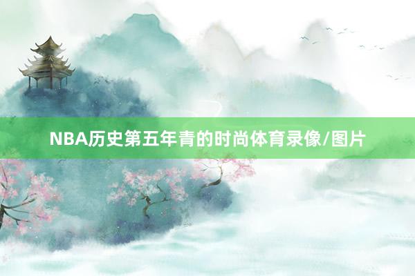 NBA历史第五年青的时尚体育录像/图片