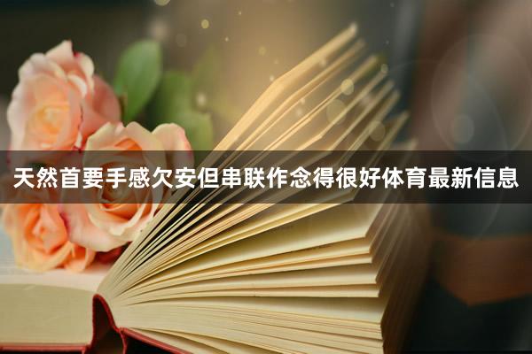 天然首要手感欠安但串联作念得很好体育最新信息