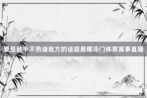 要是敌手不熟谙我方的话容易爆冷门体育赛事直播