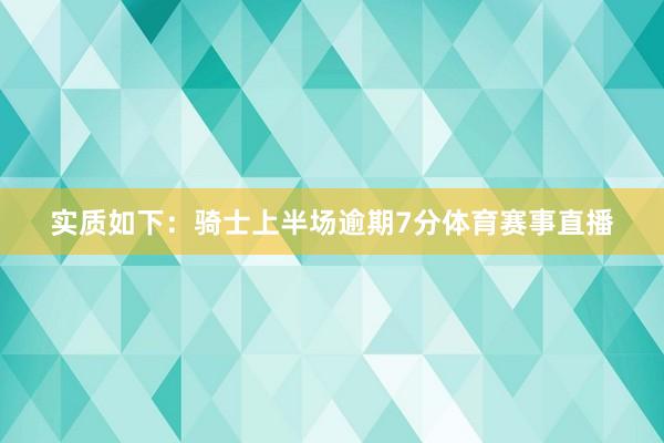 实质如下：骑士上半场逾期7分体育赛事直播