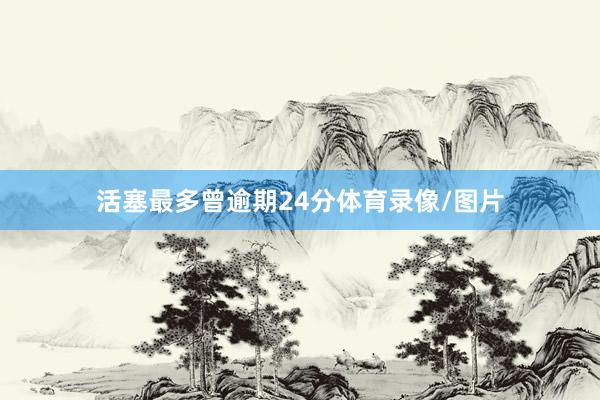 活塞最多曾逾期24分体育录像/图片