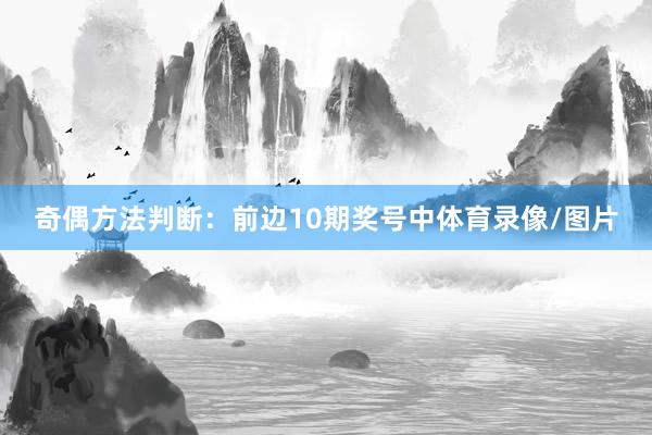 奇偶方法判断：前边10期奖号中体育录像/图片