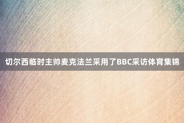 切尔西临时主帅麦克法兰采用了BBC采访体育集锦