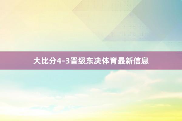 大比分4-3晋级东决体育最新信息