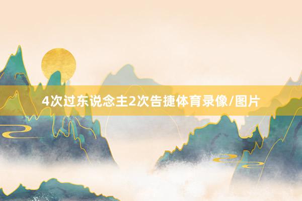 4次过东说念主2次告捷体育录像/图片
