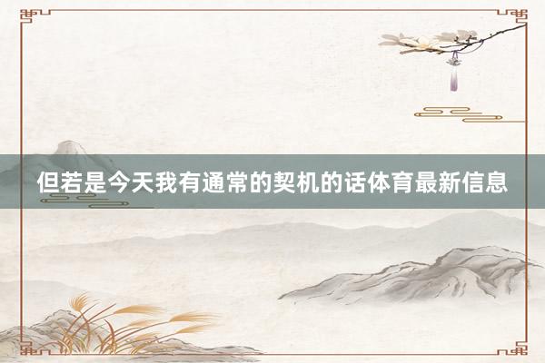 但若是今天我有通常的契机的话体育最新信息