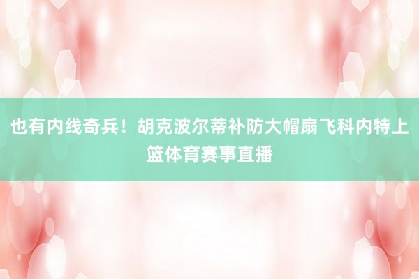 也有内线奇兵！胡克波尔蒂补防大帽扇飞科内特上篮体育赛事直播